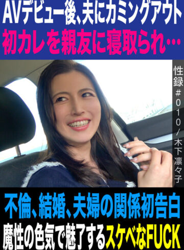 性録＃010/木下凛々子/AVデビュー後、夫にカミングアウト/初カレを親友に寝取られ…/不倫、結婚、夫婦の関係初告白/魔性の色気で魅了するスケベなFUCK