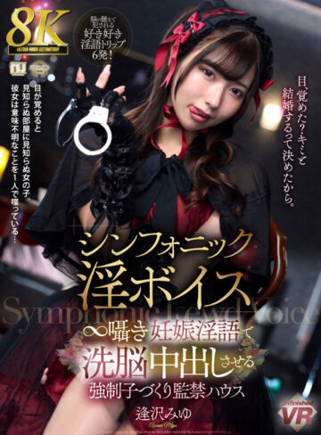 【VR】【8K】シンフォニック淫ボイス ∞囁き妊娠淫語で洗脳中出しさせる強●子づくり監禁ハウス 逢沢みゆ